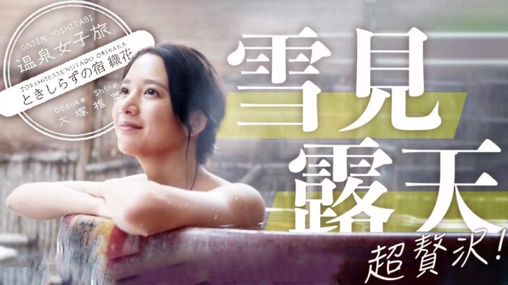 温泉女子旅13　大塚椎菜の旅～雪見露天と名物りんごグラタンを堪能　信州　大町温泉　ときしらずの宿　織花～